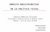 IMPACTO REDISTRIBUTIVO DE LA POLÍTICA FISCAL Alberto Barreix Martín Bes Jerónimo Roca Seminario EUROsociAL Fiscalidad Fiscalidad y Cohesión Social en América.