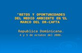 “RETOS Y OPORTUNIDADES DEL MEDIO AMBIENTE EN EL MARCO DEL DR-CAFTA” Republica Dominicana. 4 y 5 de octubre del 2006.