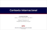 Www.ipe.org.pe Contexto Internacional COMEXPERU Lima, 20 de Setiembre de 2011 Miguel Palomino B. migpalomino@ipe.org.pe.