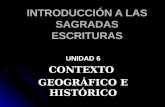 INTRODUCCIÓN A LAS SAGRADAS ESCRITURAS UNIDAD 6 CONTEXTO GEOGRÁFICO E HISTÓRICO.