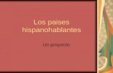 Los paises hispanohablantes Un proyecto. Hay 27 paises en que hablan el español. Ustedes van a hacer un proyecto sobre uno de estos paises.