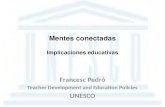 Mentes conectadas Implicaciones educativas Francesc Pedró Teacher Development and Education Policies UNESCO.