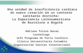Una unidad de insuficiencia cardíaca de nueva creación en un contexto sanitario distinto: La Experiencia Latinoamericana de Barcelona a Bogotá Adriana.