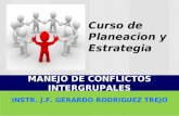 MANEJO DE CONFLICTOS INTERGRUPALES INSTR. J.F. GERARDO RODRIGUEZ TREJO Curso de Planeacion y Estrategia.