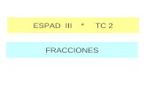 FRACCIONES ESPAD III * TC 2. CONCEPTO DE FRACCIÓN FRACCIÓN COMO DIVISIÓN Una fracción es el cociente de dos números enteros, donde el divisor tiene que.