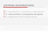 SISTEMA RESPIRATORIO  1. Ventilación y mecánica respiratoria  2. Intercambio y transporte de gases  3. Regulación de la respiración.
