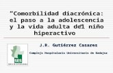 “ Comorbilidad diacrónica: el paso a la adolescencia y la vida adulta del niño hiperactivo” J.R. Gutiérrez Casares Complejo Hospitalario Universitario.