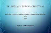 EL LENGUAJE Y SUS CARÁCTERÍSTICAS DOCENTE: CURSO DE LENGUA ESPAÑOLA, CARRERA DE DERECHO 2005 UJCM MARY E. ZAPANA HUAMANI.