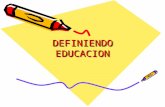 DEFINIENDO EDUCACION ALGUNAS DEFINICIONES “populares”  Educación es ir a la escuela para aprender y, así, ganarse la vida (obrero)  Educación es la.