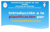 Introducción a la planificación por competencias UNIVERSIDAD MAYOR DE SAN SIMÓN FACULTAD DE MEDICINA ESCUELA DE GRADUADOS Y EDUCACIÓN CONTINUA.