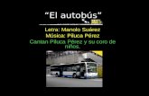 “El autobús” Letra: Manolo Suárez Música: Piluca Pérez Cantan Piluca Pérez y su coro de niños.