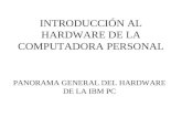 INTRODUCCIÓN AL HARDWARE DE LA COMPUTADORA PERSONAL PANORAMA GENERAL DEL HARDWARE DE LA IBM PC.