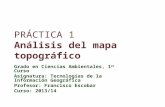 PRÁCTICA 1 Análisis del mapa topográfico Grado en Ciencias Ambientales, 1 er Curso Asignatura: Tecnologías de la Información Geográfica Profesor: Francisco.