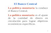 1 La política monetaria la conduce el Banco Central. La política monetaria es el ajuste de la cantidad de dinero en circulación para lograr objetivos económicos.