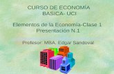 CURSO DE ECONOMÍA BASICA- UCI Profesor: MBA. Edgar Sandoval Elementos de la Economía-Clase 1 Presentación N.1.