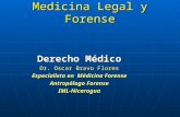Medicina Legal y Forense Derecho Médico Dr. Oscar Bravo Flores Especialista en Médicina Forense Antropólogo Forense IML-Nicaragua.