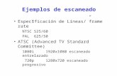 Ejemplos de escaneado Especificación de Líneas/”frame rate” NTSC525/60 PAL625/50 ATSC (Advanced TV Standard Committee) 1080i1920x1080 escaneado entrelazado.