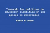 Trazando las políticas de educación científica en los países en desarrollo Keith M Lewin.