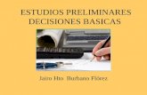ESTUDIOS PRELIMINARES DECISIONES BASICAS Jairo Hto Burbano Flórez.