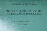 JORNADA ISPO ESPAÑA ENFOQUE HUMANÍSTICO DE LAS NUEVAS TECNOLOGÍAS ORTO PROCARE 2010 2.10.2010.