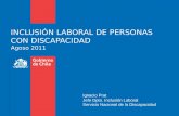 INCLUSIÓN LABORAL DE PERSONAS CON DISCAPACIDAD Agoso 2011 Ignacio Prat Jefe Dpto. Inclusión Laboral Servicio Nacional de la Discapacidad.