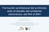 Formación profesional del archivista ante el desafío del ambiente electrónico: del RM al RIM Jordi Serra Serra Universitat de Barcelona XXV Congreso Archivístico.