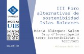 Www.uib.cat III Foro alternativas de sostenibiidad Islas Baleares Macià Blázquez-Salom Grup d’Investigació sobre Sostenibilitat i Territori mblazquez@uib.cat.