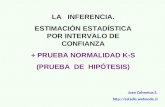 LA INFERENCIA. ESTIMACIÓN ESTADÍSTICA POR INTERVALO DE CONFIANZA + PRUEBA NORMALIDAD K-S (PRUEBA DE HIPÓTESIS) Joan Calventus S. .
