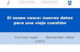 El seseo vasco: nuevos datos para una vieja cuestión Carmen Isasi Alexander Iribar (2007) Fonetika Laborategia Deustuko Unibertsitatea Laboratorio de.