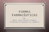 FORMAS FARMACÉUTICAS POR: MARTA LUCÍA PALACIO VÁSQUEZ TECNÓLOGA EN REGENCIA DE FARMACIA.
