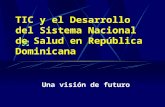 TIC y el Desarrollo del Sistema Nacional de Salud en República Dominicana Una visión de futuro.