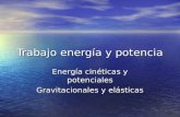 Trabajo energía y potencia Energía cinéticas y potenciales Gravitacionales y elásticas.