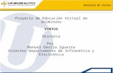 Proyecto de Educación Virtual de Uniminuto VIRTUS Historia Por Manuel Dávila Sguerra Director Departamento de Informática y Electrónica Historia de virtus.