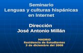 Seminario Lenguas y culturas hispánicas en Internet Dirección José Antonio Millán MADRID Residencia de Estudiantes 3 de diciembre del 2008.
