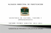 “GARANTIA DE PROGRESO CON JUSTICIA SOCIAL” SECRETARIA DE CULTURA, TURISMO Y EMPRENDIMIENTO INFORME PRIMER SEMESTRE 2012-2015.