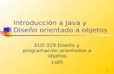 1 Introducción a Java y Diseño orientado a objetos ELO-329 Diseño y programación orientados a objetos 1s05.