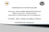 SEMINARIO DE INVESTIGACIÓN Presenta: GUILLERMO MEZQUITA MACIAS Médico Internista - Endocrinólogo Diplomado en Metodología de la Investigación TUTORA: DRA.