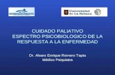 CUIDADO PALIATIVO ESPECTRO PSICOBIOLOGICO DE LA RESPUESTA A LA ENFERMEDAD Dr. Alvaro Enrique Romero Tapia Médico Psiquiatra.