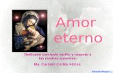 Amor eterno Dedicado con todo cariño y respeto a las madres ausentes. Ma. Carmen Cortés Flores.