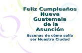 Feliz Cumpleaños Nueva Guatemala de la Asunción Escenas de cómo solía ser Nuestra Ciudad.