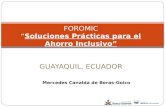 FOROMIC “Soluciones Prácticas para el Ahorro Inclusivo” GUAYAQUIL, ECUADOR Mercedes Canalda de Beras-Goico.