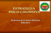 ESTRATEGIA PSICO-COGNITIVA Propuesta de la Nueva Reforma Educativa.