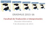 ERASMUS 2015-16 Facultad de Traducción e Interpretación Reunión informativa 9 de diciembre de 2014.