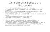 Conocimiento Social de la Educación TODO FENÓMENO SOCIAL IMPLICA UN PROCESO LA EDUCACIÓN COMO FENÓMENO SOCIAL TIENE SU PROPIO PROCESO: UBICADO EN UN ESPACIO.