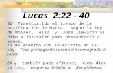 Lucas 2:22 - 40 22 Transcurrido el tiempo de la purificación de María, según la ley de Moisés, ella y José llevaron al niño a Jerusalén para presentarlo.
