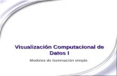 Visualización Computacional de Datos I Modelos de iluminación simple.