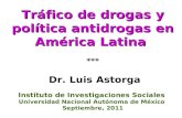 Tráfico de drogas y política antidrogas en América Latina Tráfico de drogas y política antidrogas en América Latina *** Dr. Luis Astorga Instituto de Investigaciones.
