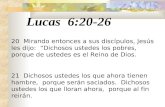 Lucas 6:20-26 20 Mirando entonces a sus discípulos, Jesús les dijo: “Dichosos ustedes los pobres, porque de ustedes es el Reino de Dios. 21 Dichosos ustedes.