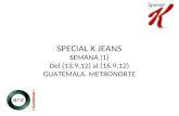 SPECIAL K JEANS SEMANA (1) Del (13.9.12) al (16.9.12) GUATEMALA. METRONORTE.