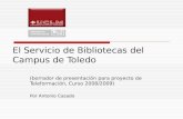 El Servicio de Bibliotecas del Campus de Toledo ( borrador de presentación para proyecto de Teleformación, Curso 2008/2009) Por Antonio Casado.
